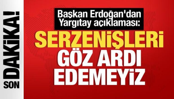 Erdoğan’dan son dakika Yargıtay açıklaması: Serzenişleri elbette göz arkası edemeyiz