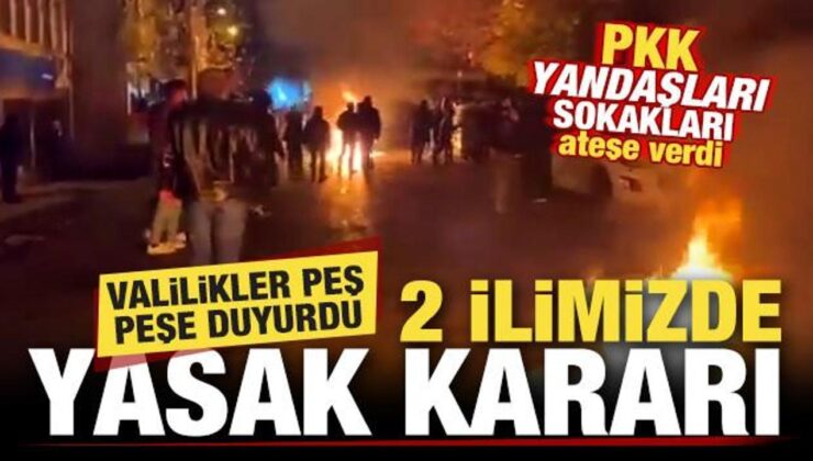 Valilikler peş peşe duyurdu! 2 vilayetimizde yasak kararı! PKK yandaşları sokakları ateşe verdi