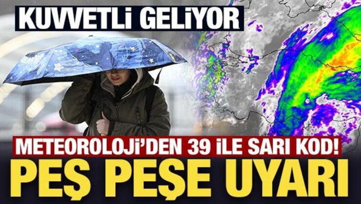Son Dakika: Meteoroloji’den 39 ile sarı kod! Peş peşe ikaz