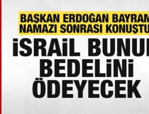 Cumhurbaşkanı Erdoğan: Binlerce insanı katletti. İsrail, İnşallah bunun bedelini ödeyecek
