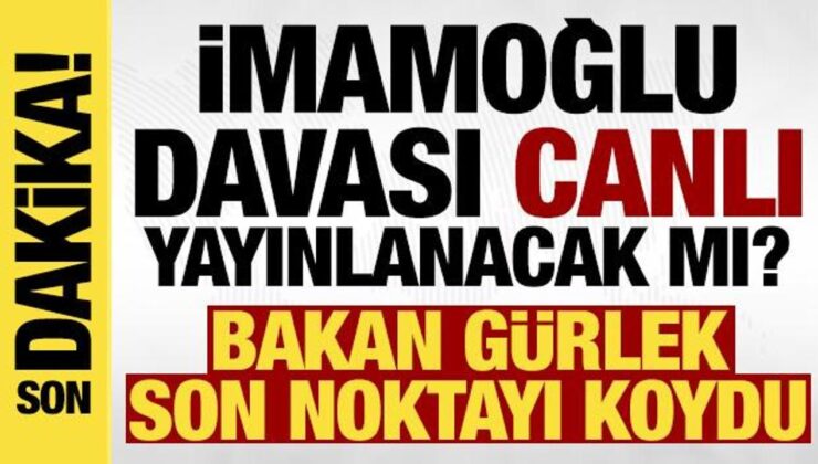 İmamoğlu davası canlı yayınlanacak mı? Bakan Gürlek’den net açıklama!