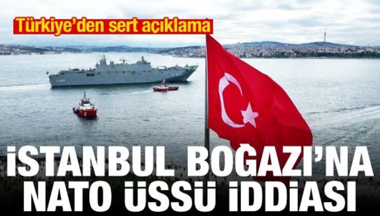İstanbul Boğazı’na NATO üssü kurulacak iddiası! Türkiye’den sert açıklama
