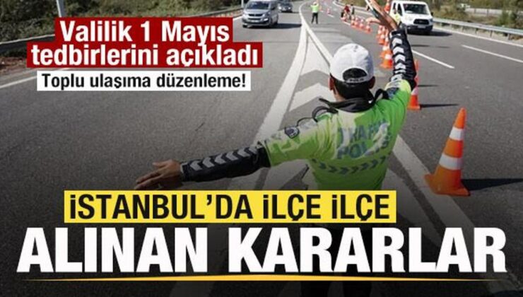 İstanbul Valiliği, 1 Mayıs önlemlerini açıkladı! İlçe ilçe alınan kararlar