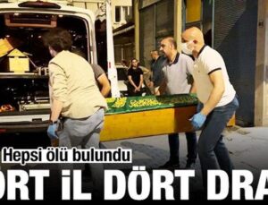 Dört vilayet dört dram! Hepsi meskenlerinde meyyit bulundu