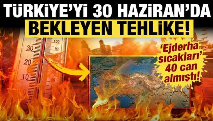 Türkiye’yi 30 Haziran’da bekleyen tehlike: “Ejderha sıcakları” 40 can almıştı!
