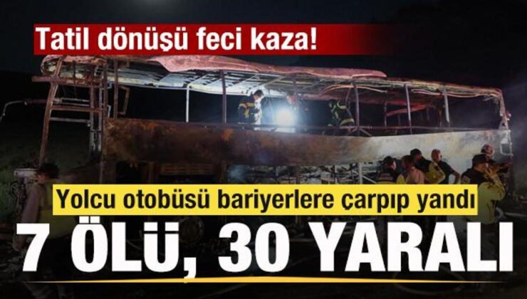 Yolcu otobüsü bariyerlere çarpıp yandı: 7 kişi öldü, 30 kişi yaralandı